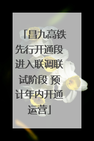 昌九高铁先行开通段进入联调联试阶段 预计年内开通运营