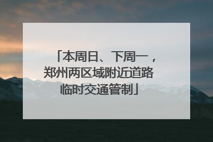 本周日、下周一，郑州两区域附近道路临时交通管制