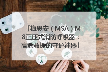 梅思安（MSA）M8正压式消防呼吸器：高危救援的守护神器