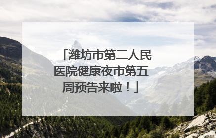 潍坊市第二人民医院健康夜市第五周预告来啦！