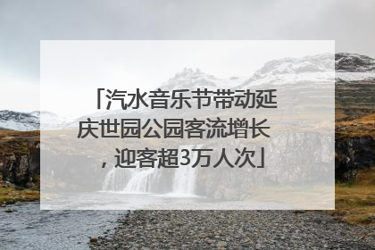汽水音乐节带动延庆世园公园客流增长，迎客超3万人次