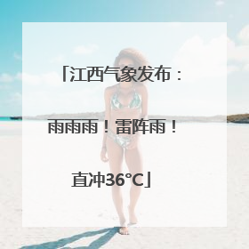 江西气象发布：雨雨雨！雷阵雨！直冲36°C