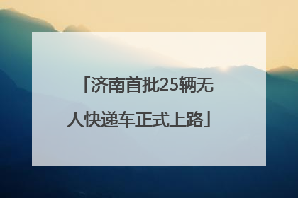 济南首批25辆无人快递车正式上路