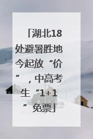 湖北18处避暑胜地今起放“价”，中高考生“1+1”免票