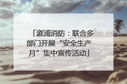 溆浦消防：联合多部门开展“安全生产月”集中宣传活动