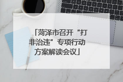 菏泽市召开“打非治违”专项行动方案解读会议