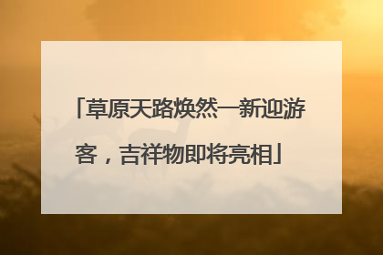 草原天路焕然一新迎游客，吉祥物即将亮相