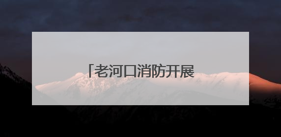 老河口消防开展养老福利机构消防安全专项检查