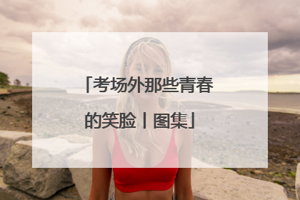 考场外那些青春的笑脸丨图集