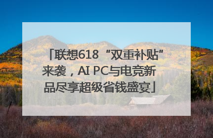 联想618“双重补贴”来袭，AI PC与电竞新品尽享超级省钱盛宴