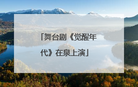 舞台剧《觉醒年代》在泉上演