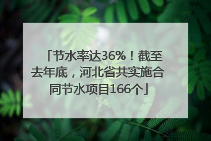 节水率达36%！截至去年底，河北省共实施合同节水项目166个