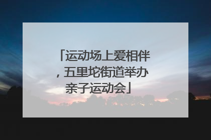 运动场上爱相伴，五里坨街道举办亲子运动会