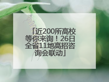 近200所高校等你来询！26日全省11地高招咨询会联动