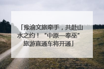 豫渝文旅牵手，共赴山水之约！“中原—奉巫”旅游直通车将开通
