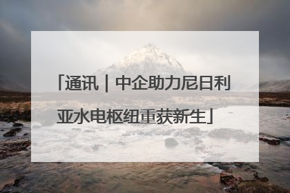 通讯｜中企助力尼日利亚水电枢纽重获新生