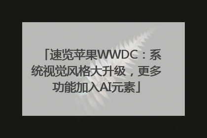 速览苹果WWDC：系统视觉风格大升级，更多功能加入AI元素