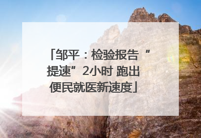 邹平：检验报告“提速”2小时 跑出便民就医新速度