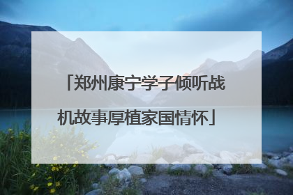 郑州康宁学子倾听战机故事厚植家国情怀