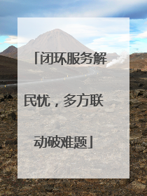 闭环服务解民忧，多方联动破难题