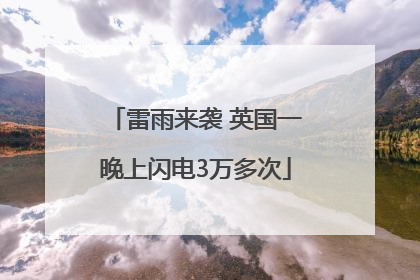 雷雨来袭 英国一晚上闪电3万多次