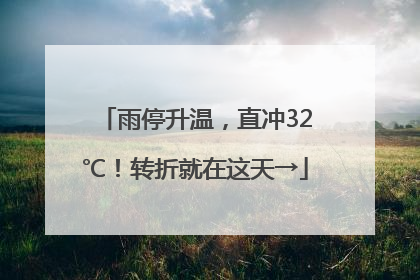 雨停升温，直冲32℃！转折就在这天→