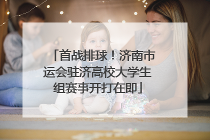 首战排球！济南市运会驻济高校大学生组赛事开打在即