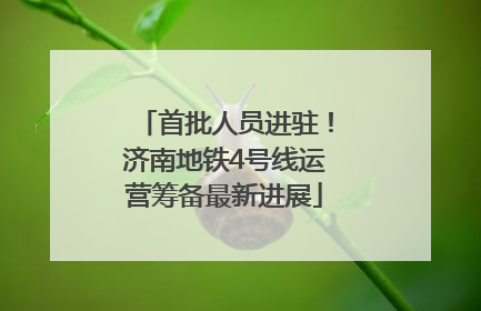 首批人员进驻！济南地铁4号线运营筹备最新进展