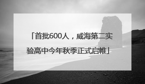 首批600人，威海第二实验高中今年秋季正式启帷