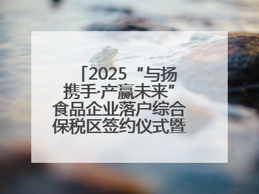 2025“与扬携手·产赢未来”食品企业落户综合保税区签约仪式暨食品产业合作交流对接会成功举办
