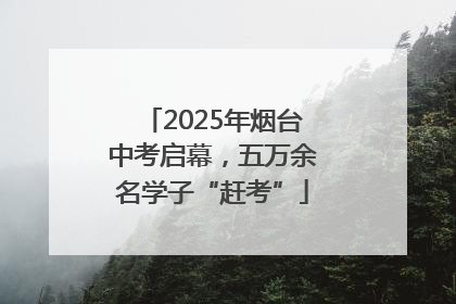 2025年烟台中考启幕，五万余名学子“赶考”