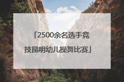 2500余名选手竞技昆明幼儿操舞比赛