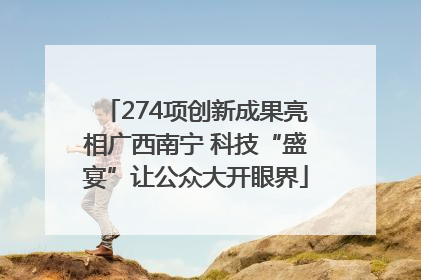 274项创新成果亮相广西南宁 科技“盛宴”让公众大开眼界