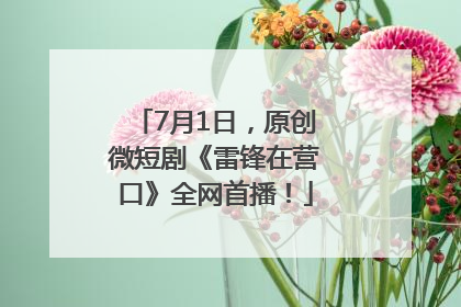 7月1日，原创微短剧《雷锋在营口》全网首播！