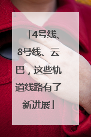 4号线、8号线、云巴，这些轨道线路有了新进展