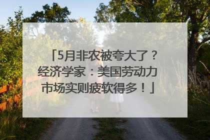 5月非农被夸大了？经济学家：美国劳动力市场实则疲软得多！