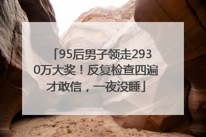 95后男子领走2930万大奖！反复检查四遍才敢信，一夜没睡