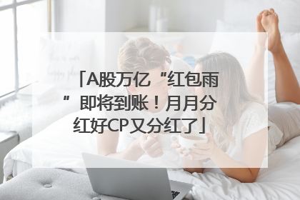 A股万亿“红包雨”即将到账！月月分红好CP又分红了